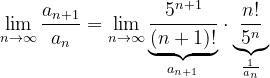 \dpi{120} \lim_{n \to \infty }\frac{a_{n+1}}{a_{n}}=\lim_{n \to \infty }\underset{a_{n+1}}{\underbrace{\frac{5^{n+1}}{\left ( n+1 \right )!}}}\cdot \underset{\frac{1}{a_{n}}}{\underbrace{\frac{n!}{5^{n}}}}